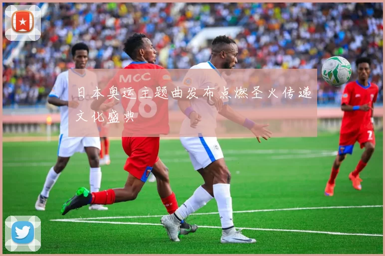 日本奥运主题曲发布点燃圣火传递文化盛典