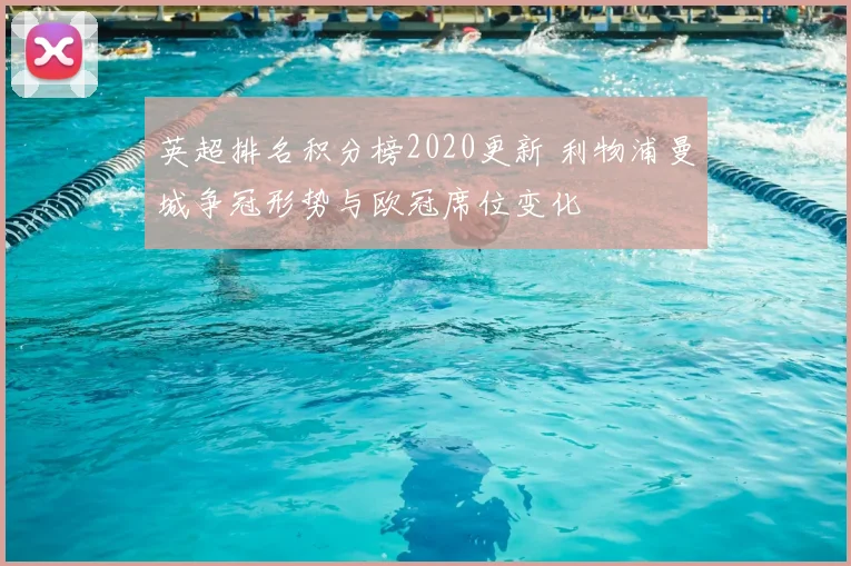 英超排名积分榜2020更新 利物浦曼城争冠形势与欧冠席位变化
